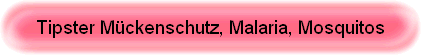 Tipster M�ckenschutz, Malaria, Mosquitos